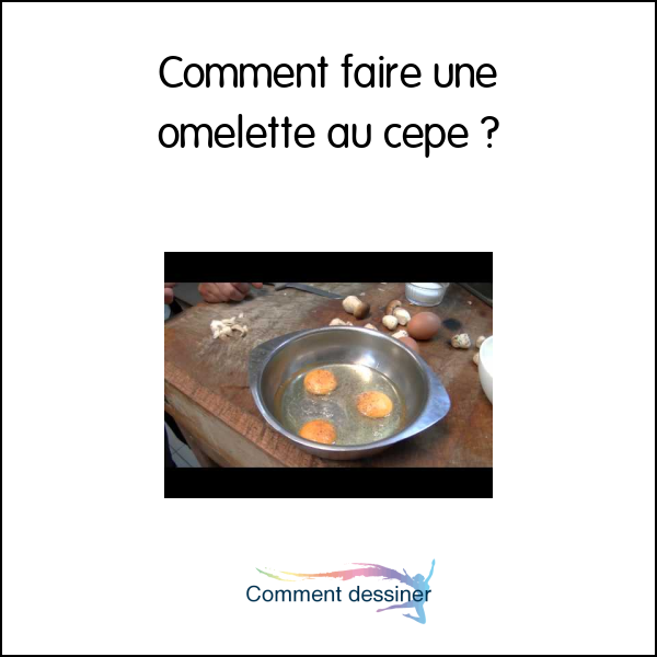 Comment faire une omelette au cepe